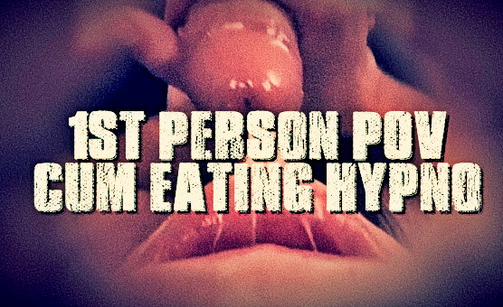 1st Person POV Cum Eating Hypno