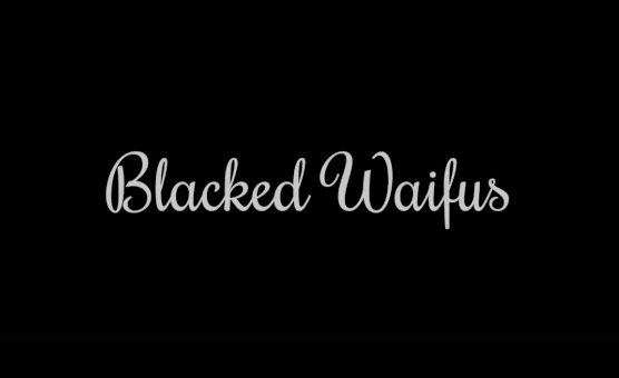 Blacked Waifus HMV