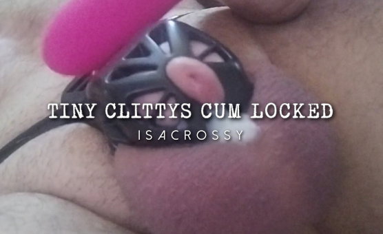 Tiny Clittys Cum Locked