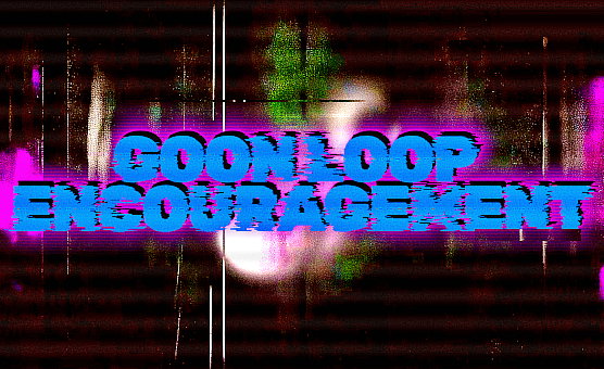 Goon Loop Encouragement