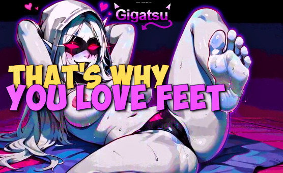 Gigatsu - Thats Why You Love Feet
