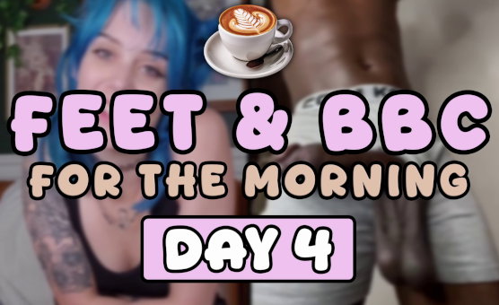 Feet And BBC For The Morning - Day 4