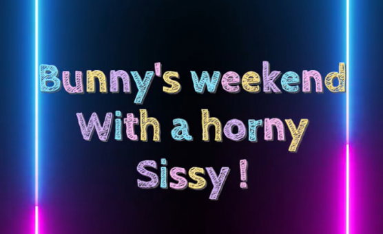 Bunnys Weekend With A Horny Sissy