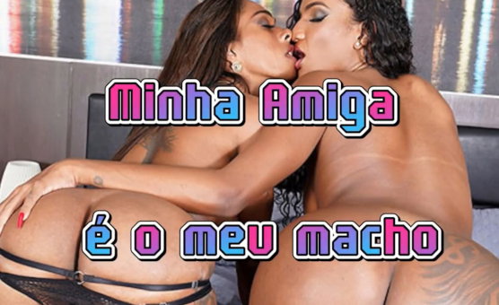 Minha Amiga E O Meu Macho