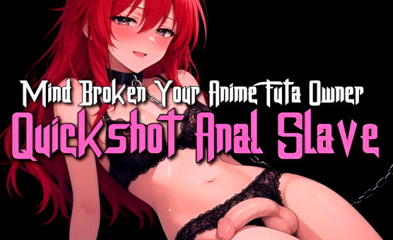 Mind Broken Your Anime Futa Owner - Quickshot Anal Slave