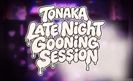 Tonaka Late Night Gooning Session