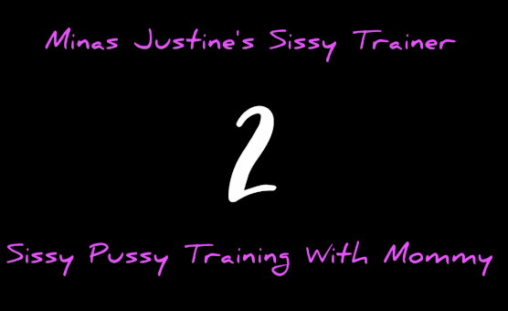 Minas Justines Sissy Trainer 2 - Sissy Pussy Training With Mommy