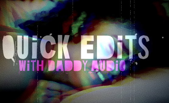 Quick Edits With Daddy Audio