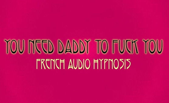 You Need Daddy To Fuck You - French Audio Hypnosis