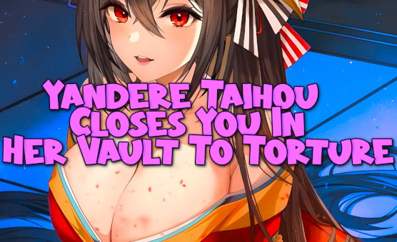 Yandere Taihou Closes You In Her Vault To Torture - Femdom JOI