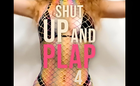 Shut Up And Plap 4
