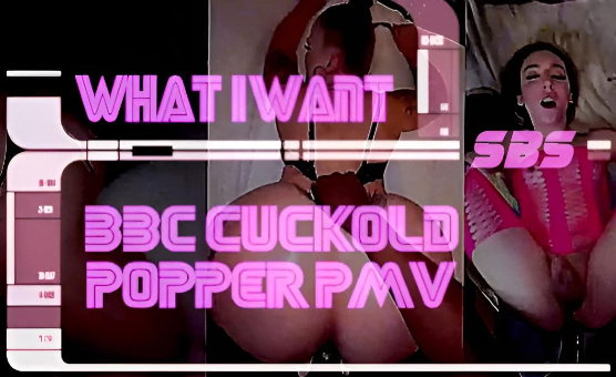 SBS - What I Want - BBC Cuckold Popper PMV - AhegaoProductions