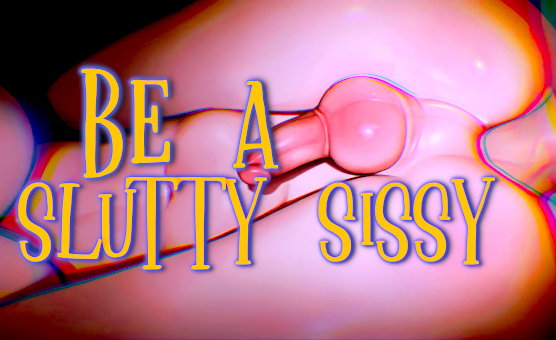 Be A Slutty Sissy