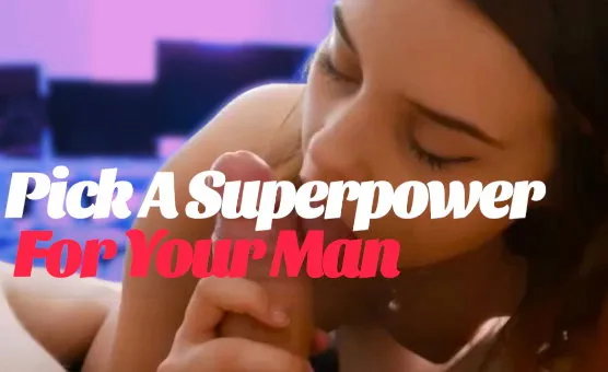 Pick A Superpower For Your Man