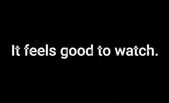 It Feels Good To Watch