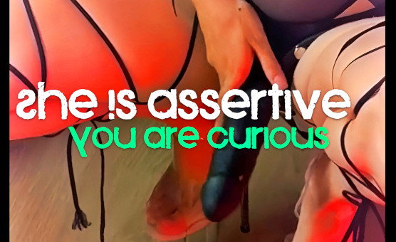 She Is Assertive - You Are Curious