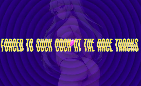 Forced To Suck Cock At The Race Tracks - Hypnosis