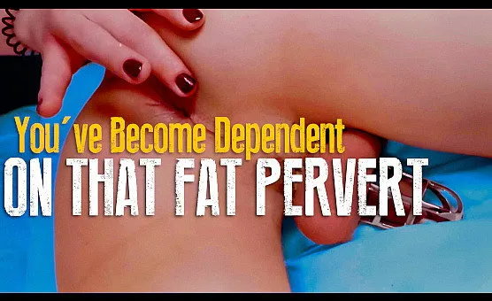 Youve Become Dependent On That Fat Pervert - Caption Story