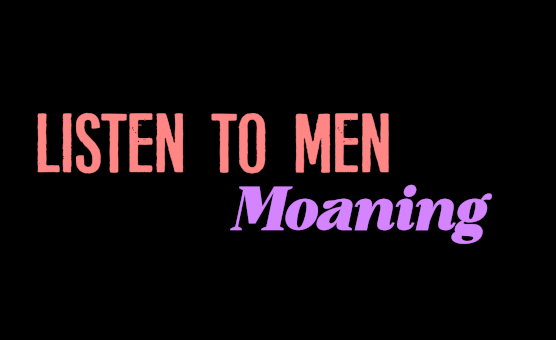 Listen To Men Moaning