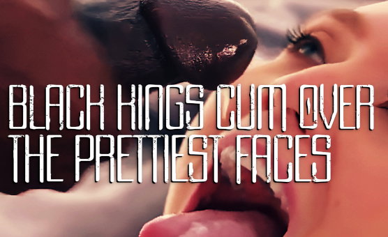 Black Kings Cum Over The Prettiest Faces