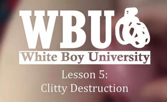 White Boy University 5 - Clitty Destruction
