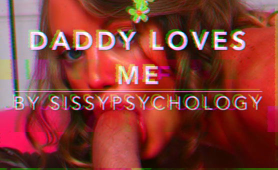 Daddy Loves Me - By SissyPsychology