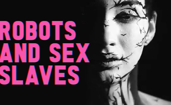 Robots And Sex Slaves