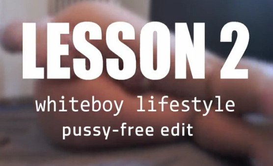 WBU - Lesson 2 - Whiteboy Lifestyle - Pussy Free Edit