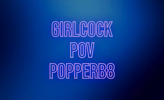 Girlcock POV Popperb8