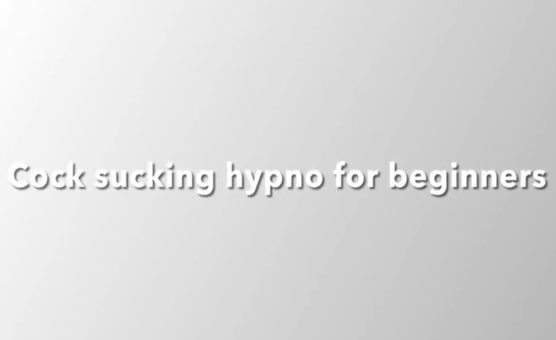 Cock Sucking Hypno For Beginners