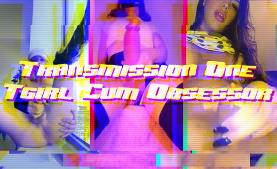 Transmission One Tgirl Cum Obsessor