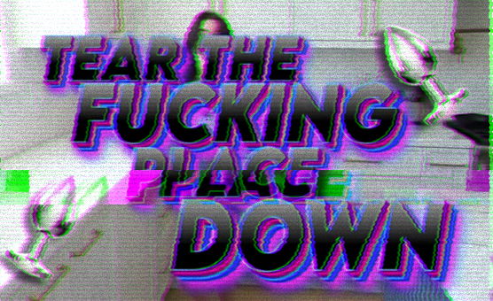 Tear the Fucking Place Down