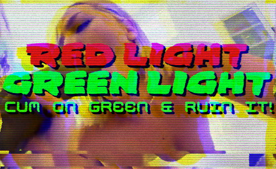 Red Light Green Light - Cum On Green And Ruin It