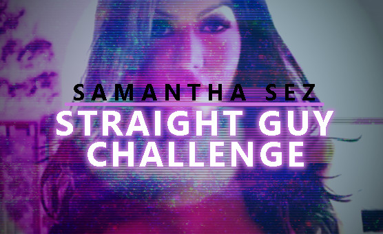 Samantha Sez - Straight Guy Challenge