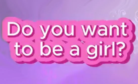 Do You Want To Be A Girl