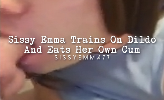 Sissy Emma Trains On Dildo And Eats Her Own Cum